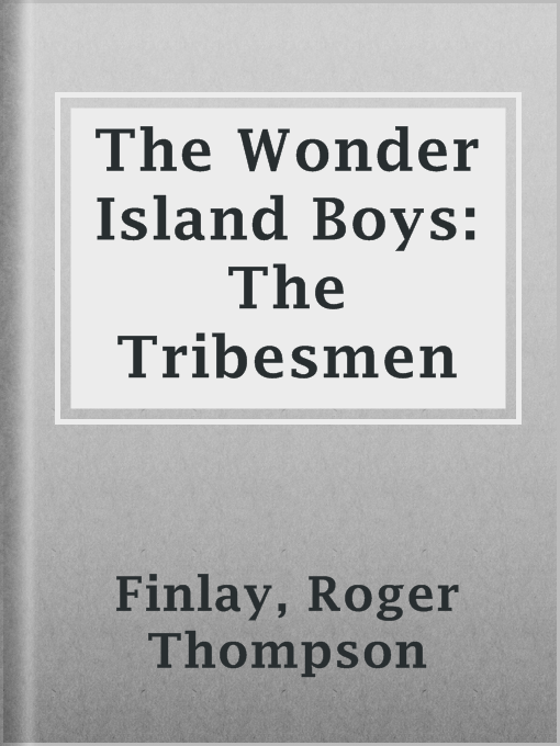 Title details for The Wonder Island Boys:  The Tribesmen by Roger Thompson Finlay - Available